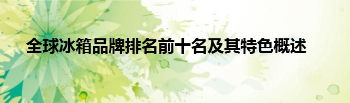 全球冰箱品牌排名前十名及其特色概述
