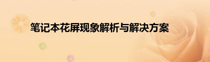 笔记本花屏现象解析与解决方案