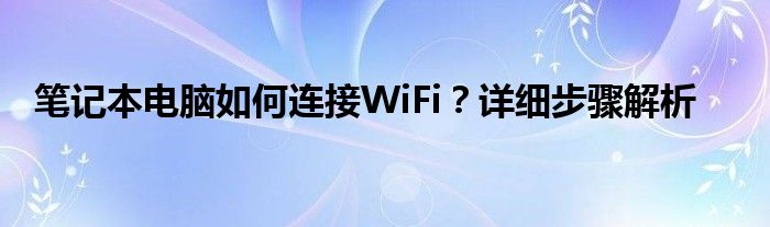 笔记本电脑如何连接WiFi？详细步骤解析