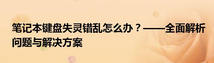 笔记本键盘失灵错乱怎么办？——全面解析问题与解决方案
