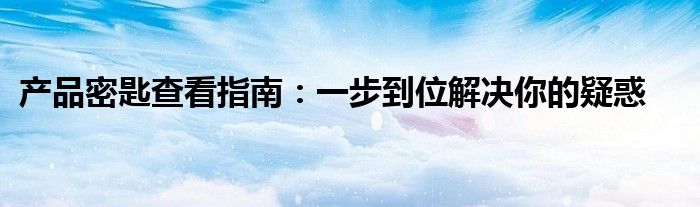 产品密匙查看指南：一步到位解决你的疑惑