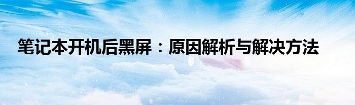 笔记本开机后黑屏：原因解析与解决方法