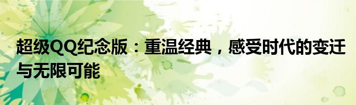 超级QQ纪念版：重温经典，感受时代的变迁与无限可能