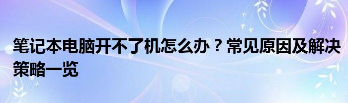 笔记本电脑开不了机怎么办？常见原因及解决策略一览