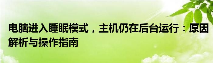 电脑进入睡眠模式，主机仍在后台运行：原因解析与操作指南
