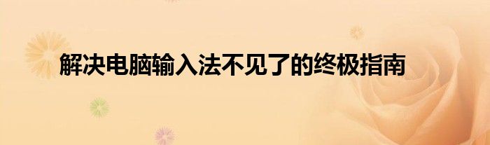 解决电脑输入法不见了的终极指南