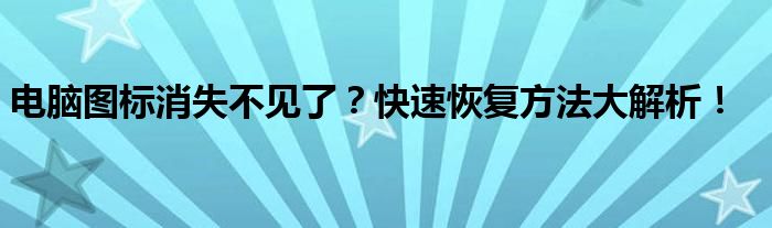 电脑图标消失不见了？快速恢复方法大解析！
