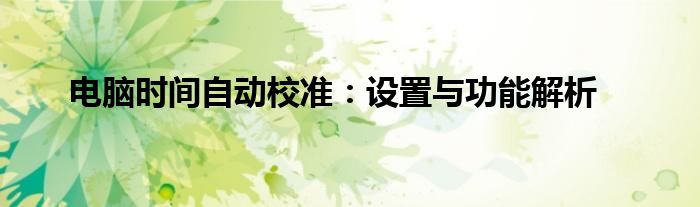 电脑时间自动校准：设置与功能解析