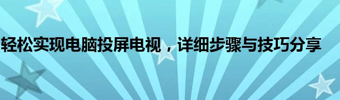 轻松实现电脑投屏电视，详细步骤与技巧分享