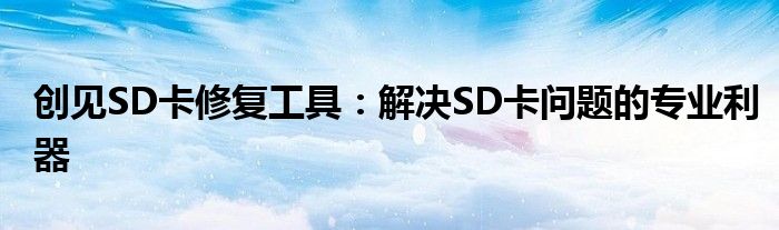 创见SD卡修复工具：解决SD卡问题的专业利器