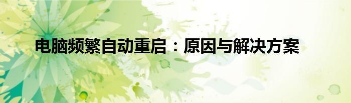 电脑频繁自动重启：原因与解决方案