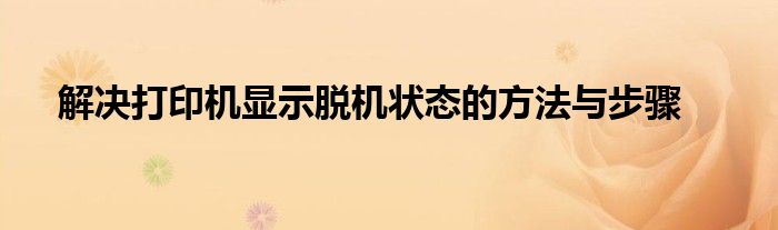 解决打印机显示脱机状态的方法与步骤
