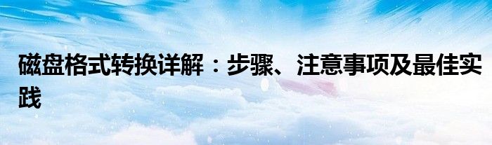 磁盘格式转换详解：步骤、注意事项及最佳实践