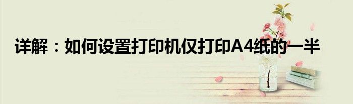 详解：如何设置打印机仅打印A4纸的一半