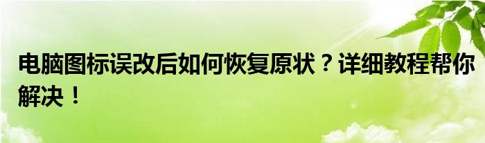 电脑图标误改后如何恢复原状？详细教程帮你解决！