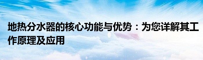 地热分水器的核心功能与优势：为您详解其工作原理及应用