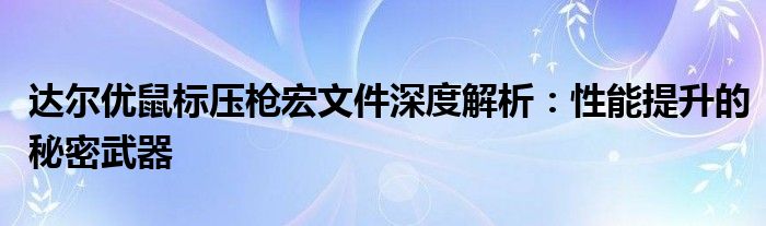 达尔优鼠标压枪宏文件深度解析：性能提升的秘密武器