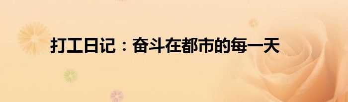 打工日记：奋斗在都市的每一天