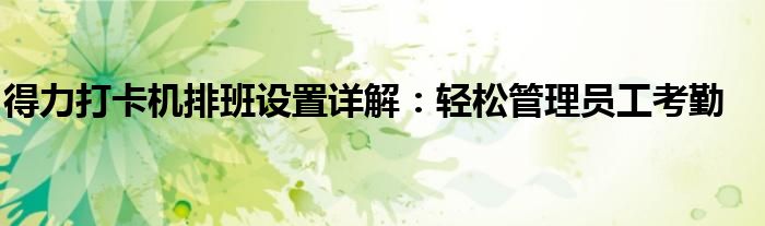 得力打卡机排班设置详解：轻松管理员工考勤