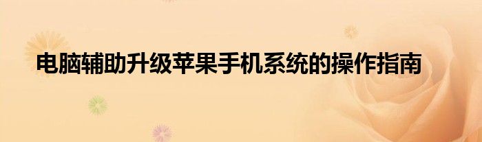 电脑辅助升级苹果手机系统的操作指南
