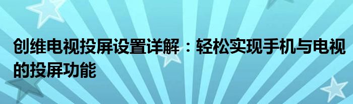 创维电视投屏设置详解：轻松实现手机与电视的投屏功能