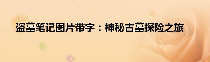 盗墓笔记图片带字：神秘古墓探险之旅