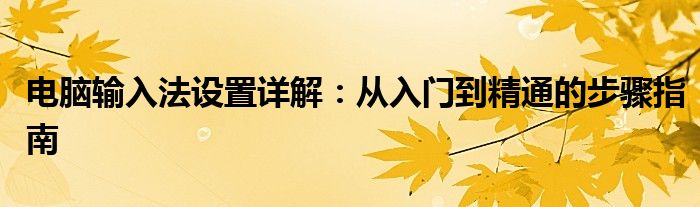 电脑输入法设置详解：从入门到精通的步骤指南