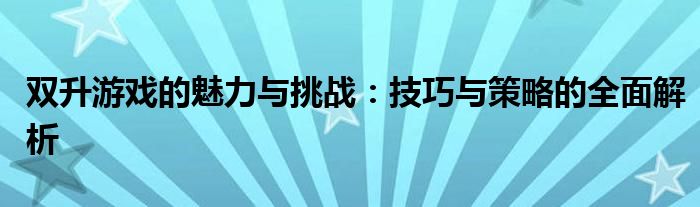 双升游戏的魅力与挑战：技巧与策略的全面解析