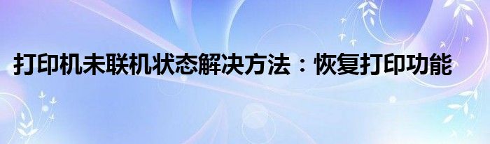 打印机未联机状态解决方法：恢复打印功能