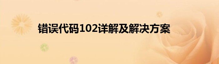 错误代码102详解及解决方案