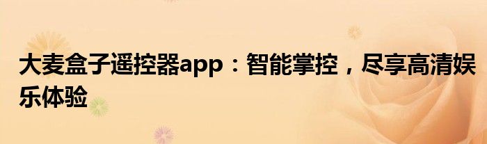 大麦盒子遥控器app：智能掌控，尽享高清娱乐体验