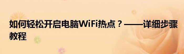 如何轻松开启电脑WiFi热点？——详细步骤教程