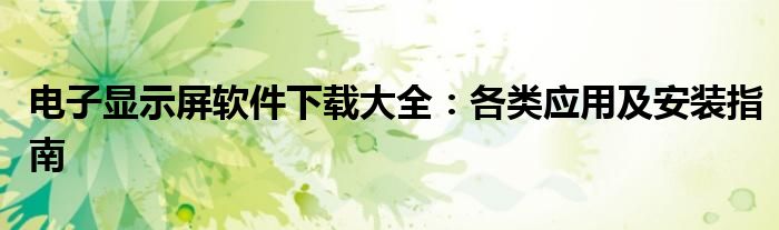 电子显示屏软件下载大全：各类应用及安装指南