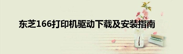东芝166打印机驱动下载及安装指南