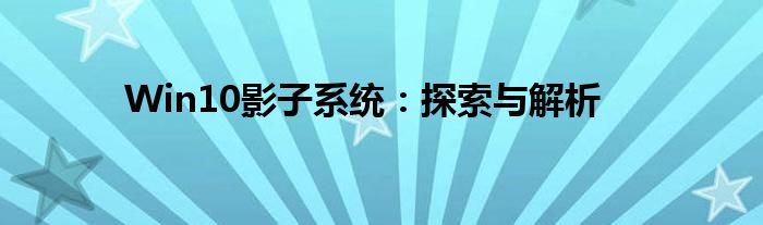 Win10影子系统：探索与解析