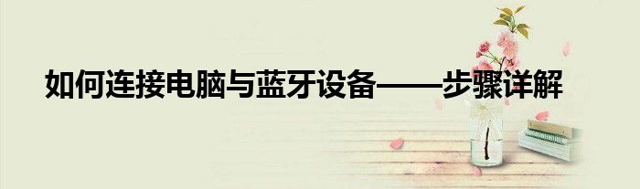 如何连接电脑与蓝牙设备——步骤详解