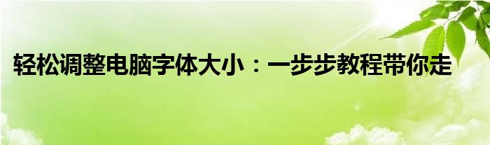 轻松调整电脑字体大小：一步步教程带你走