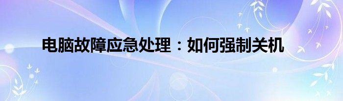 电脑故障应急处理：如何强制关机