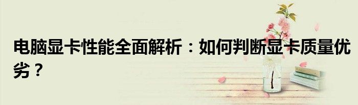 电脑显卡性能全面解析：如何判断显卡质量优劣？