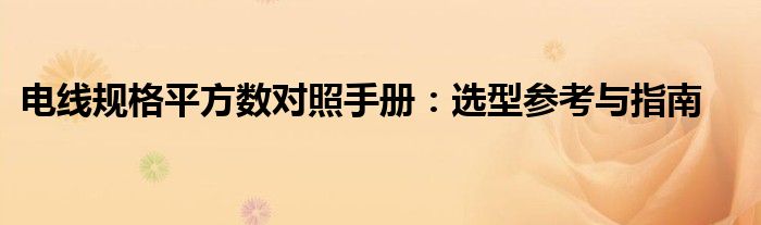 电线规格平方数对照手册：选型参考与指南