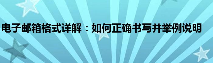 电子邮箱格式详解：如何正确书写并举例说明