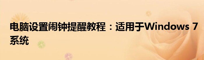 电脑设置闹钟提醒教程：适用于Windows 7系统