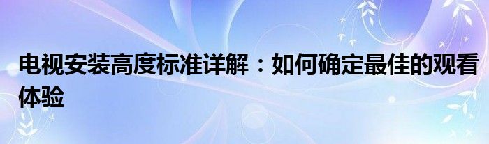 电视安装高度标准详解：如何确定最佳的观看体验