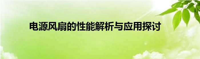 电源风扇的性能解析与应用探讨