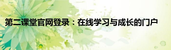 第二课堂官网登录：在线学习与成长的门户