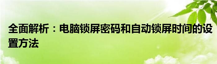 全面解析：电脑锁屏密码和自动锁屏时间的设置方法