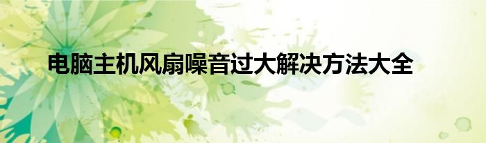 电脑主机风扇噪音过大解决方法大全