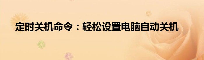 定时关机命令：轻松设置电脑自动关机