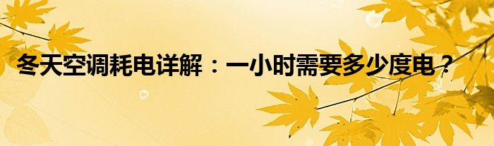 冬天空调耗电详解：一小时需要多少度电？