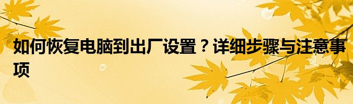 如何恢复电脑到出厂设置？详细步骤与注意事项